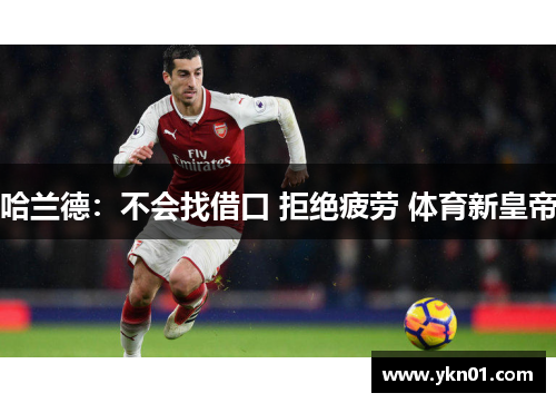 哈兰德：不会找借口 拒绝疲劳 体育新皇帝